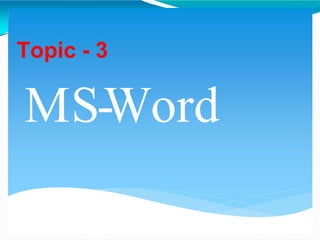 MS-Word
Topic - 3
 