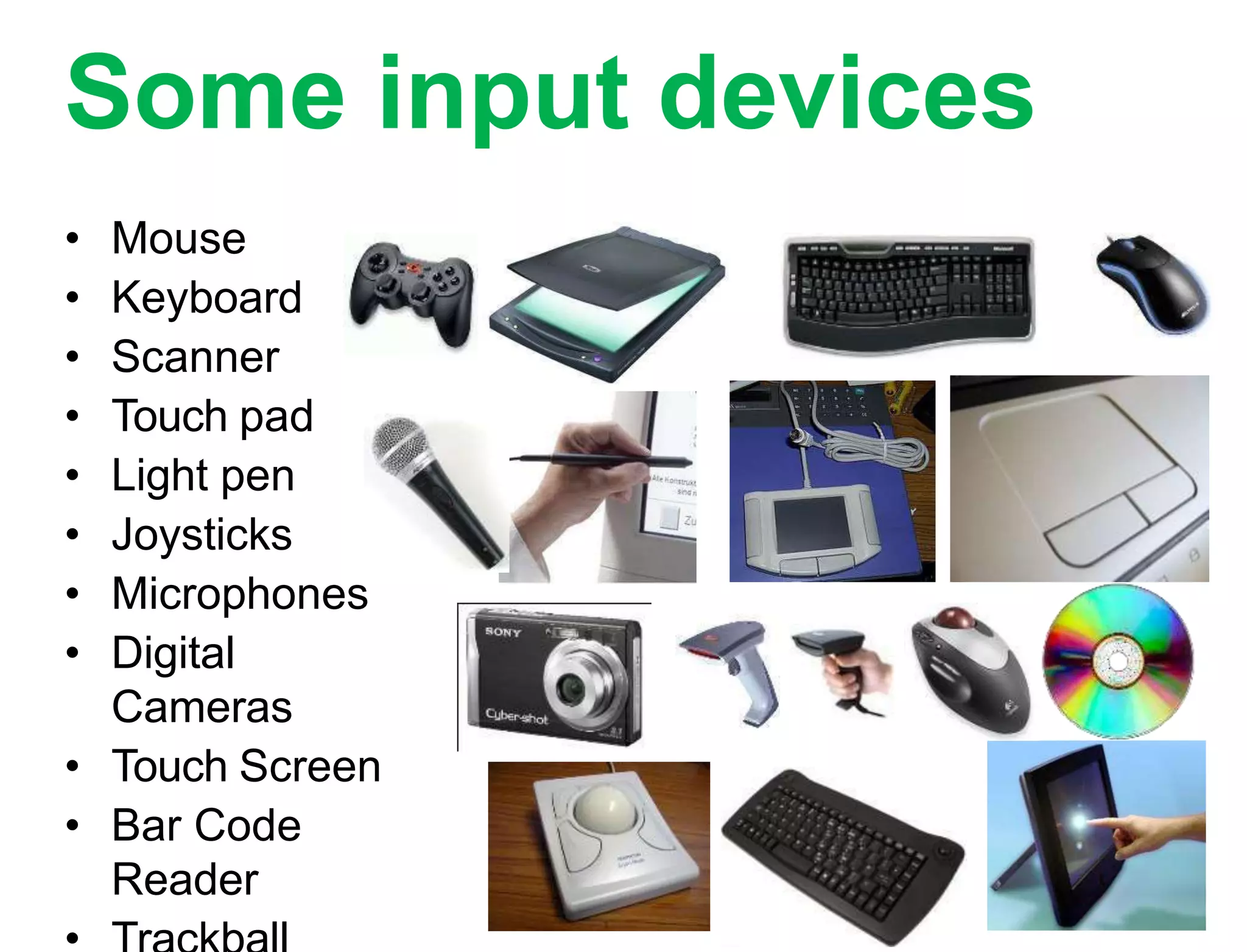 Some input devices
• Mouse
• Keyboard
• Scanner
• Touch pad
• Light pen
• Joysticks
• Microphones
• Digital
Cameras
• Touch Screen
• Bar Code
Reader
44
 