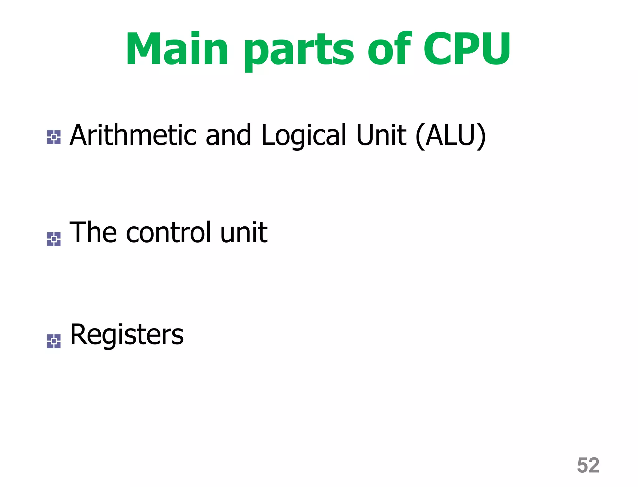 Main parts of CPU
Arithmetic and Logical Unit (ALU)
The control unit
Registers
52
 