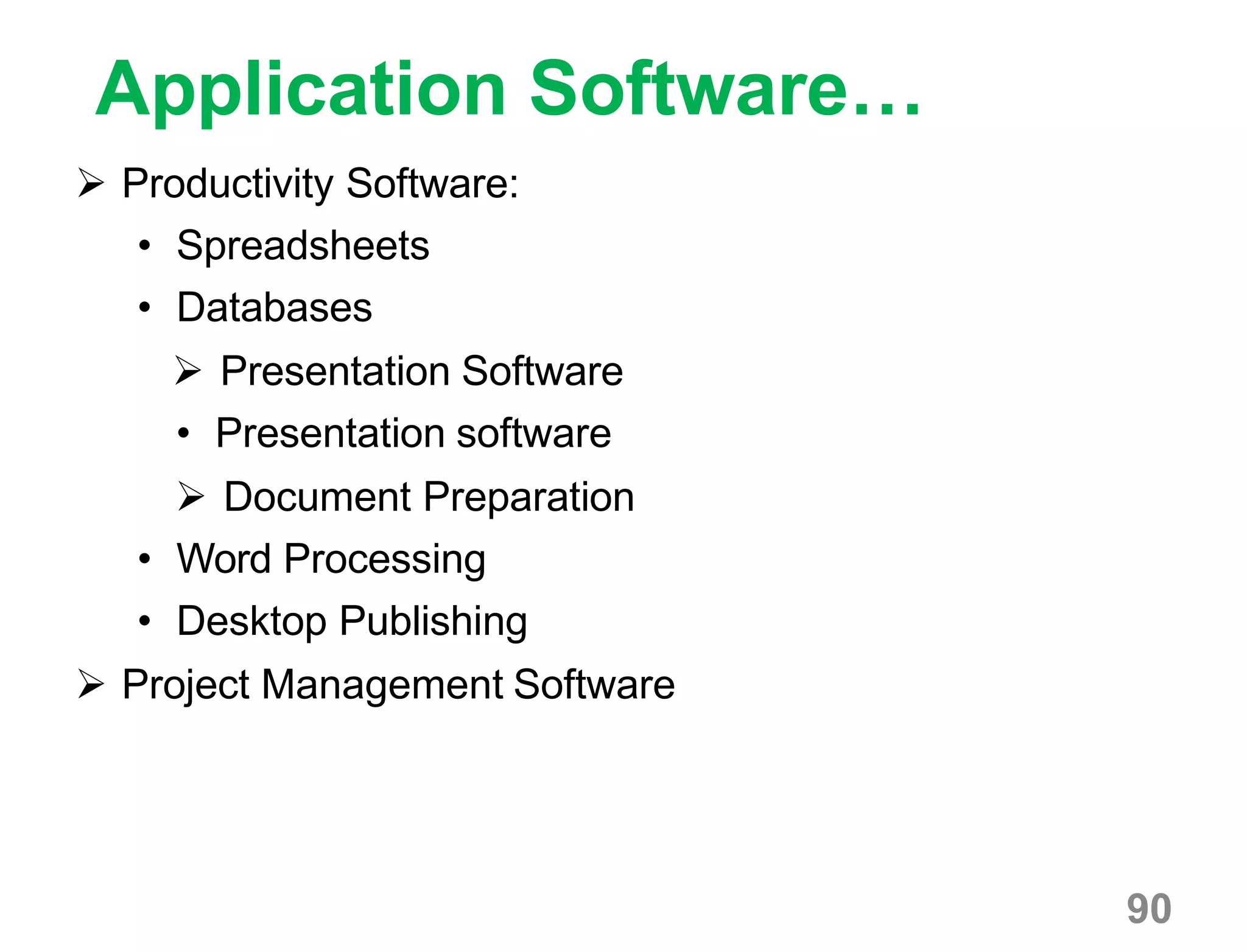 90
Application Software…
 Productivity Software:
• Spreadsheets
• Databases
 Presentation Software
• Presentation software
 Document Preparation
• Word Processing
• Desktop Publishing
 Project Management Software
 