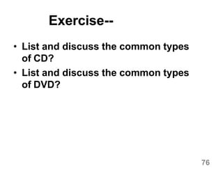 76
Exercise--
• List and discuss the common types
of CD?
• List and discuss the common types
of DVD?
 