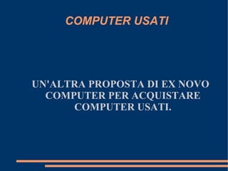 COMPUTER USATI UN'ALTRA PROPOSTA DI EX NOVO COMPUTER PER ACQUISTARE COMPUTER USATI. 