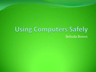 Using Computers Safely Belinda Brown 