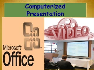 Computerized
Presentation
 