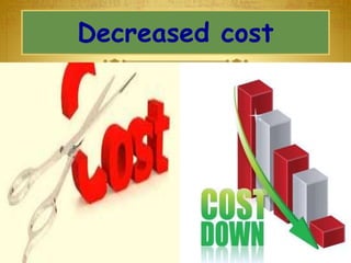 Decreased cost
 