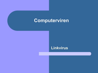 Computerviren




      Linkvirus
 