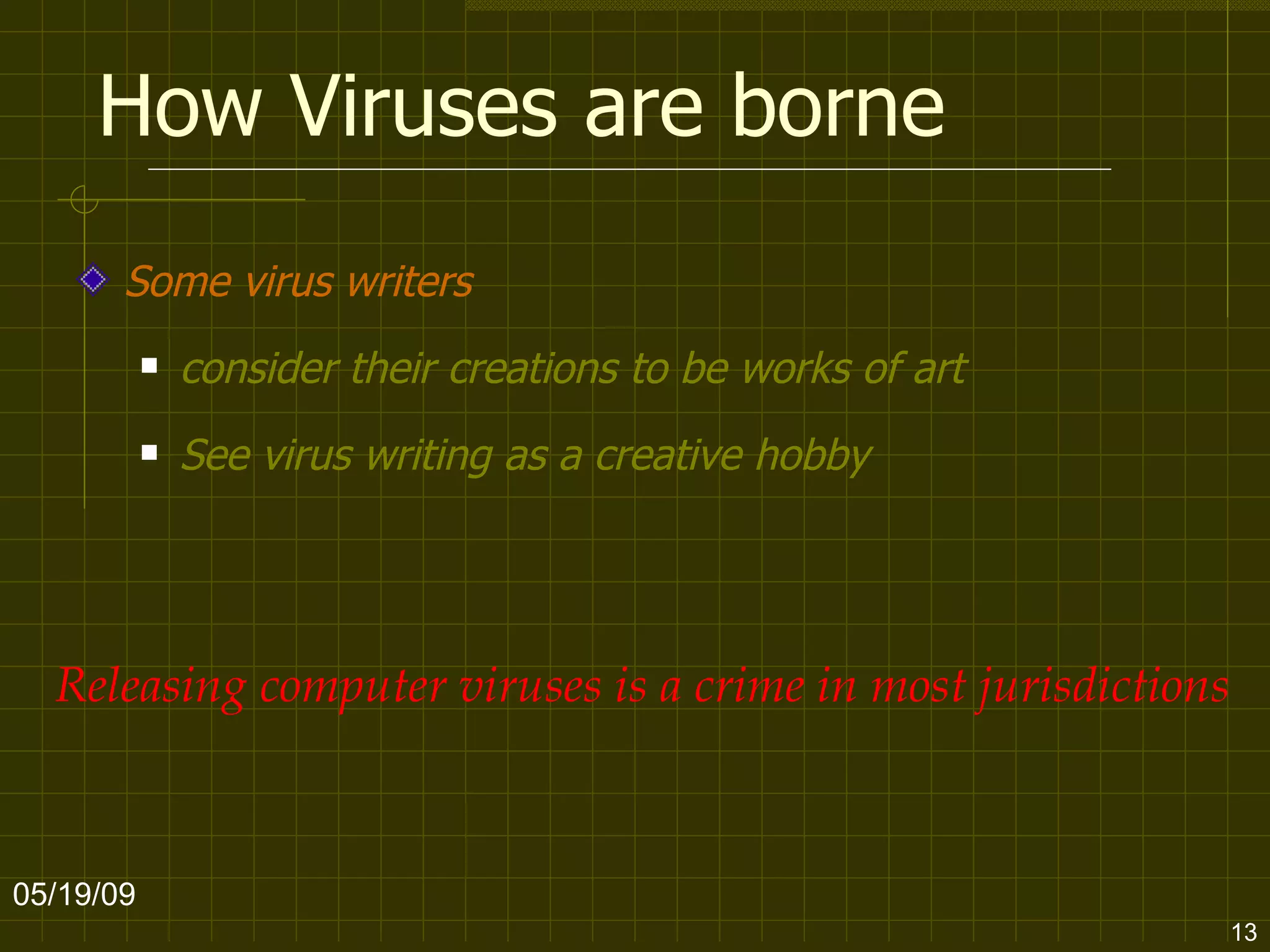 How Viruses are borne Some virus writers  consider their creations to be works of art See virus writing as a creative hobby 06/10/09 Releasing computer viruses is a crime in most jurisdictions   