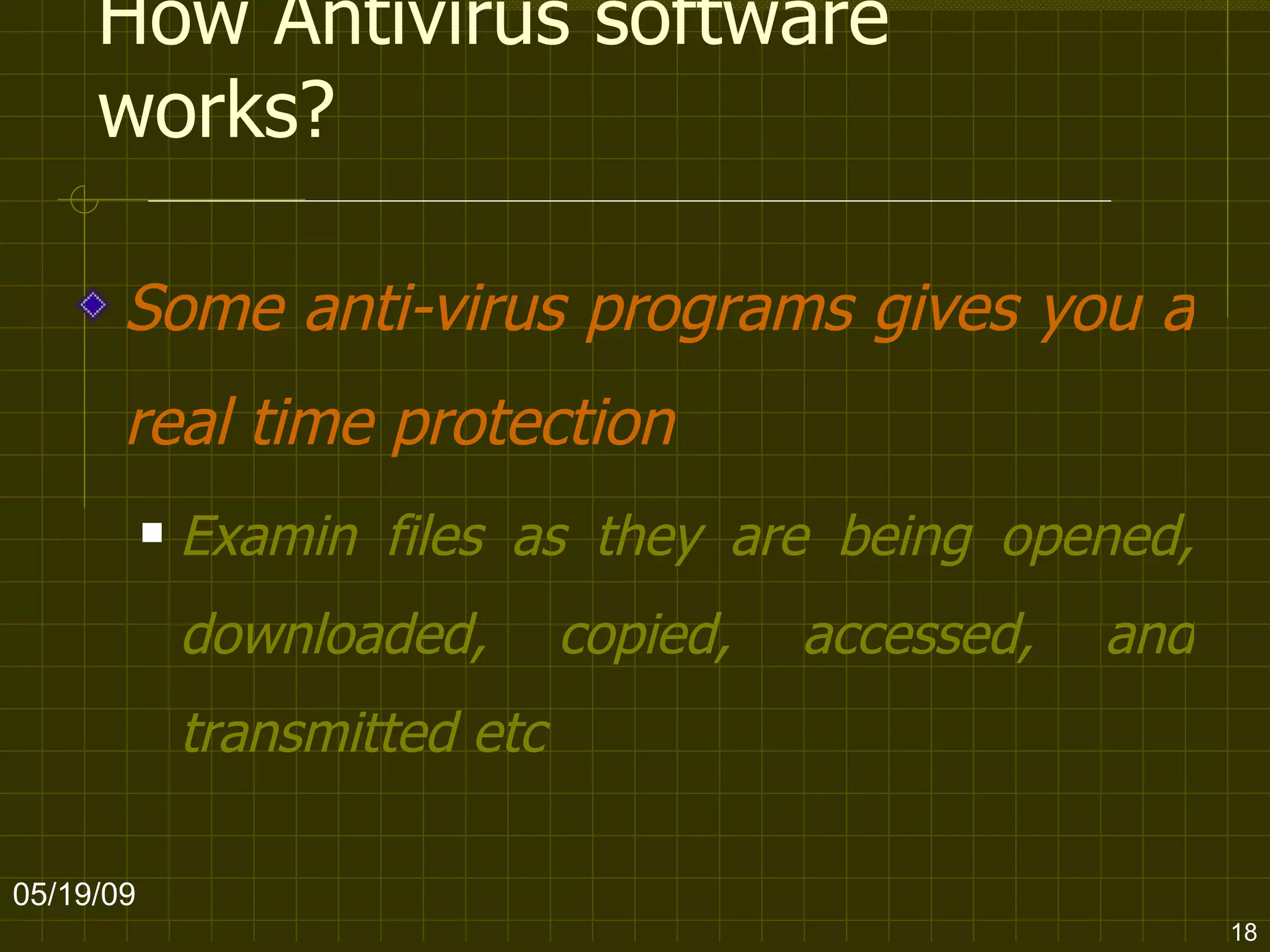How Antivirus software works? Some anti-virus programs gives you a real time protection   Examin files as they are being opened, downloaded, copied, accessed, and transmitted etc   06/10/09 