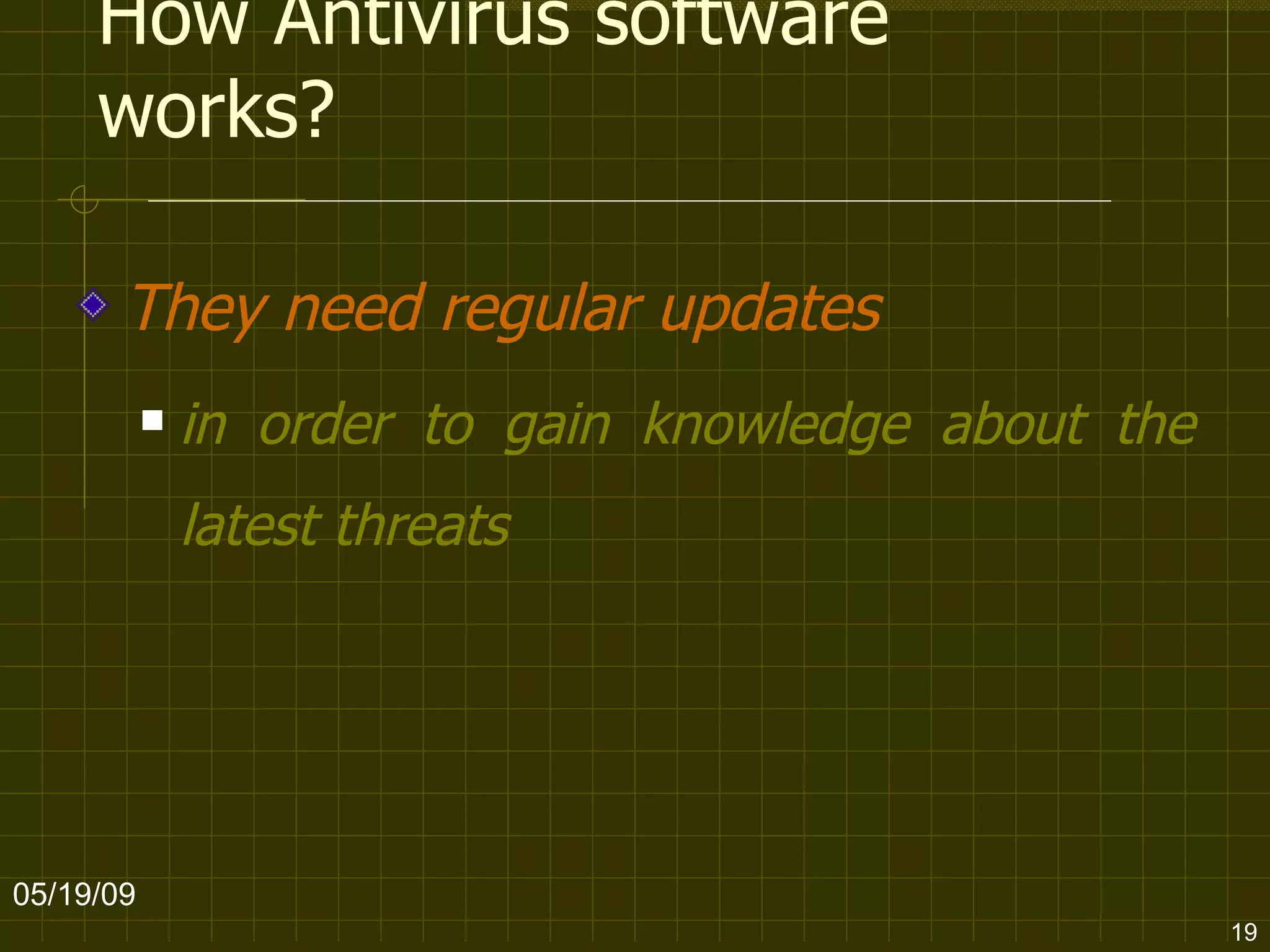 How Antivirus software works? They need regular updates in order to gain knowledge about the latest threats   06/10/09 