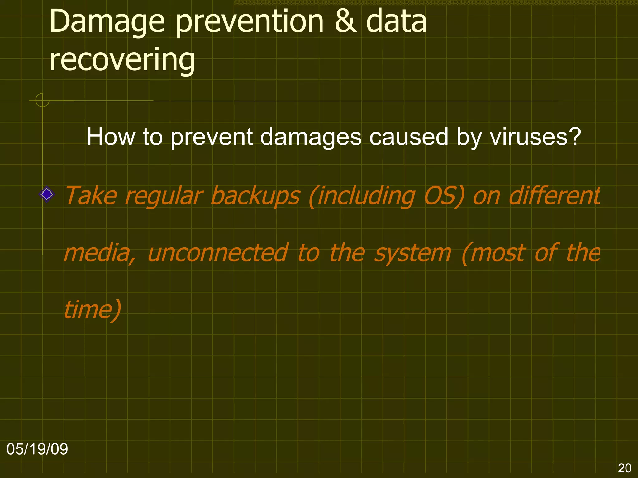 Damage prevention & data recovering Take regular backups (including OS) on different media, unconnected to the system (most of the time) 06/10/09 How to prevent damages caused by viruses? 