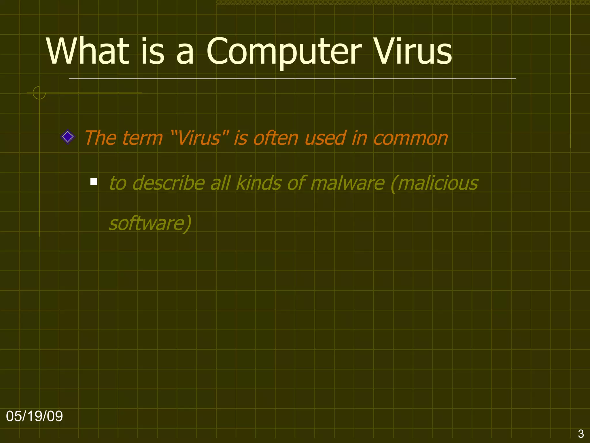 What is a Computer Virus The term “Virus" is often used in common   to describe all kinds of malware (malicious software)   06/10/09 