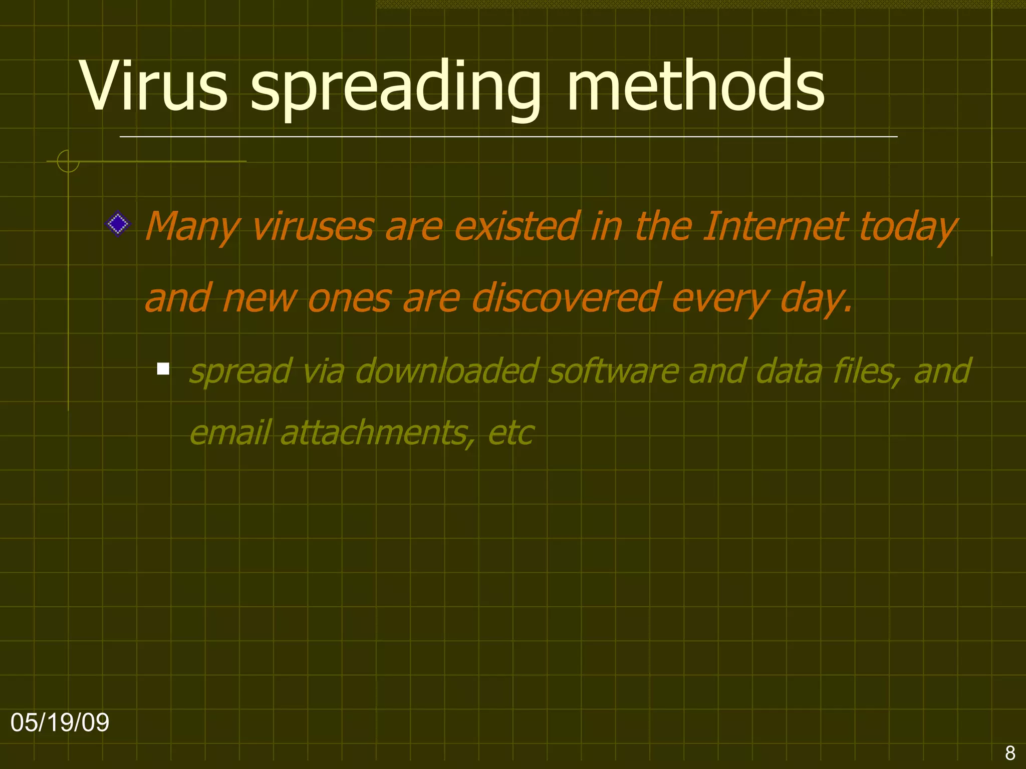 Virus spreading methods Many viruses are existed in the Internet today and new ones are discovered every day.  spread via downloaded software and data files, and email attachments, etc   06/10/09 