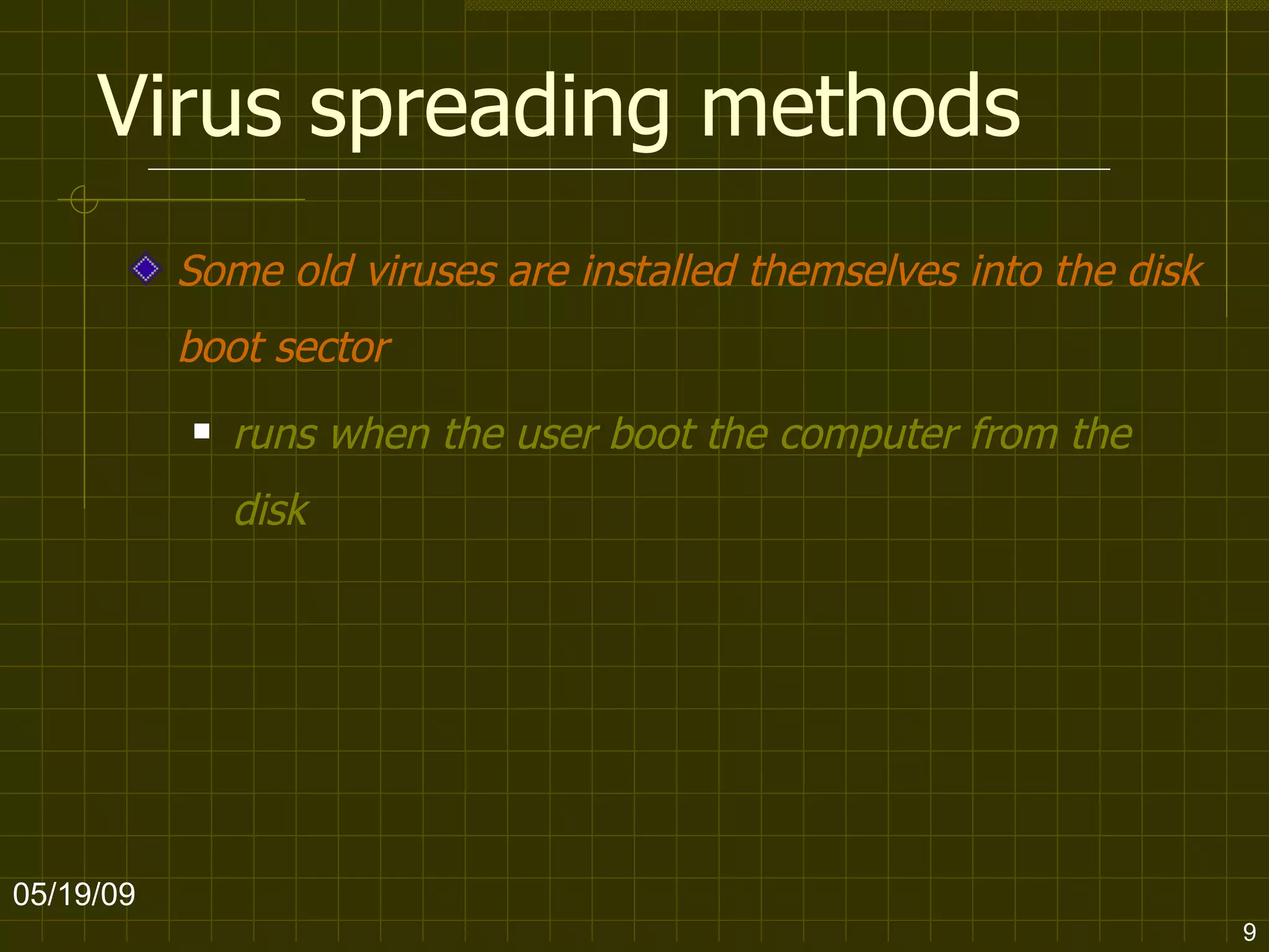Virus spreading methods Some old viruses are installed themselves into the disk boot sector   runs when the user boot the computer from the disk   06/10/09 
