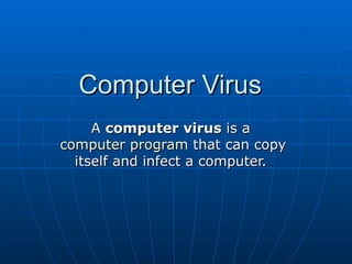 Computer Virus A  computer virus  is a  computer program  that can copy itself and infect a computer.  