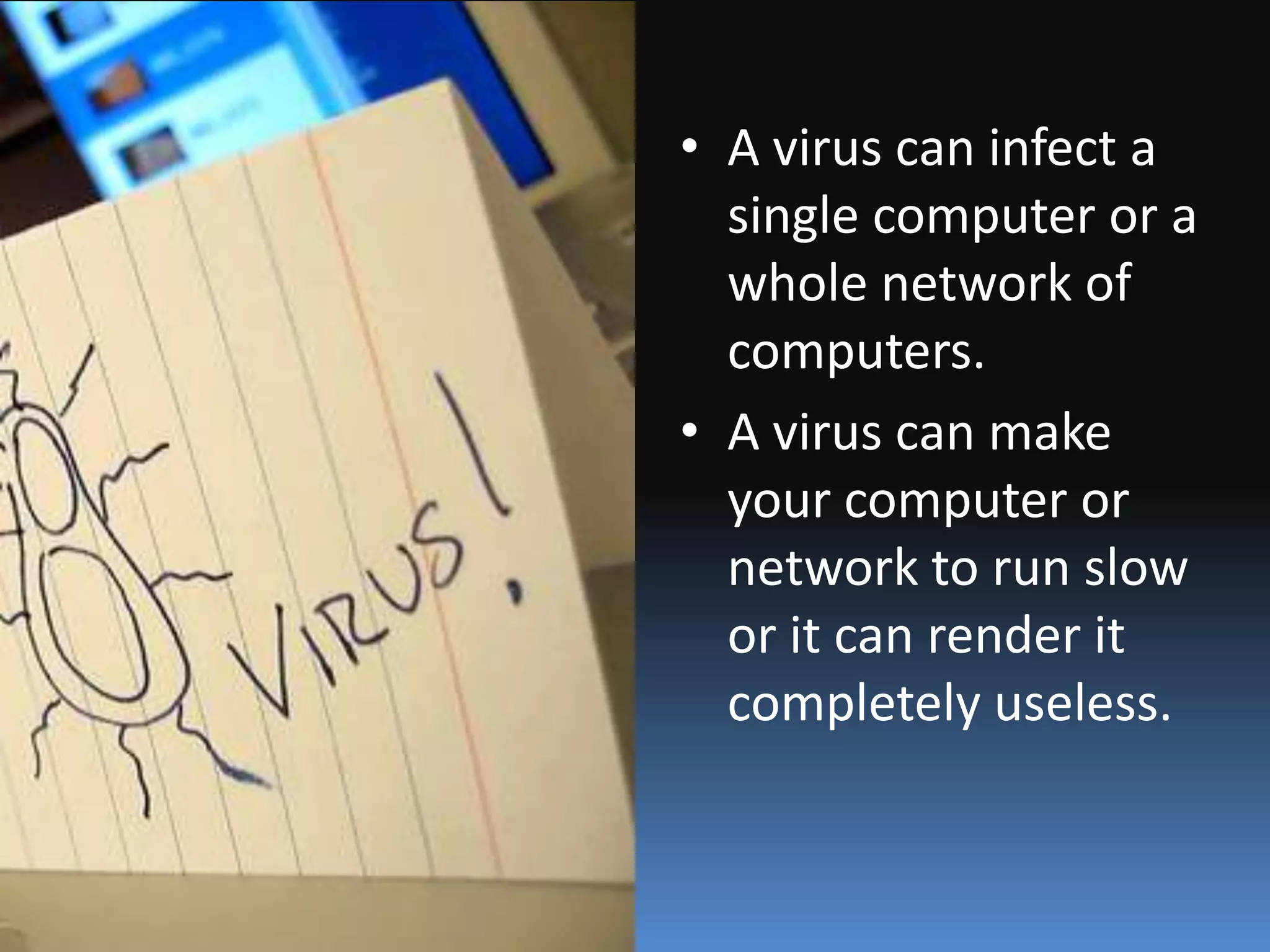 What Is a Worm?A worm is similar to a virus by design and is considered to be a sub-class of a virus. Worms spread from computer to computer, but unlike a virus, it has the capability to travel without any human action. A worm takes advantage of file or information transport features on your system, which is what allows it to travel unaided.The biggest danger with a worm is its capability to replicate itself on your system, so rather than your computer sending out a single worm, it could send out hundreds or thousands of copies of itself, creating a huge devastating effect. One example would be for a worm to send a copy of itself to everyone listed in your e-mail address book. Then, the worm replicates and sends itself out to everyone listed in each of the receiver's address book, and the manifest continues on down the line. 