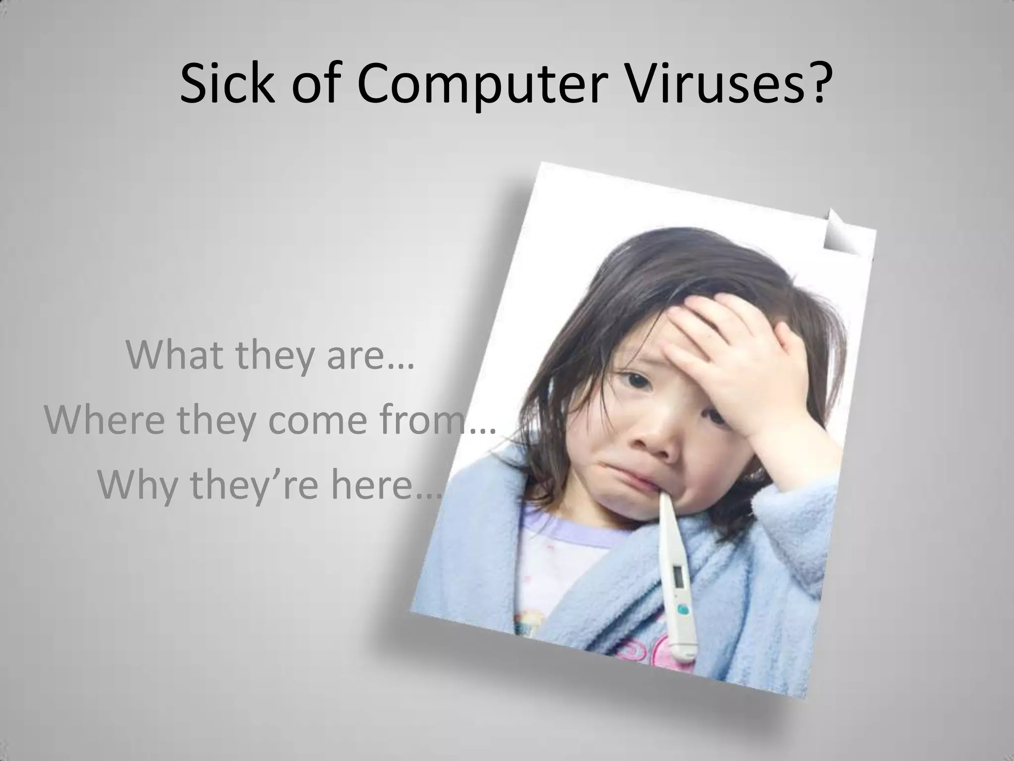 Sick of Computer Viruses?What they are…Where they come from…Why they’re here…