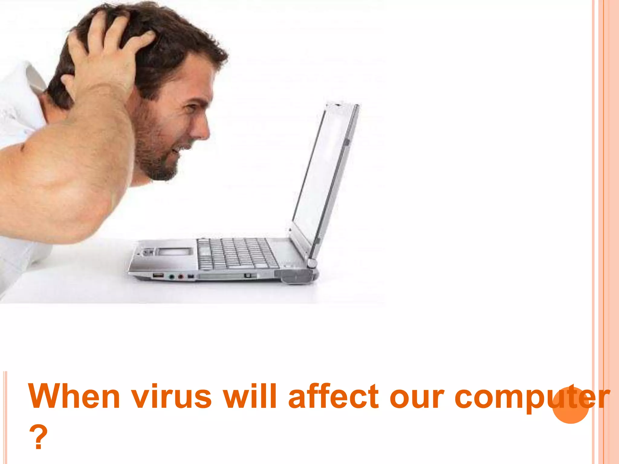 When virus will affect our computer
?
 
