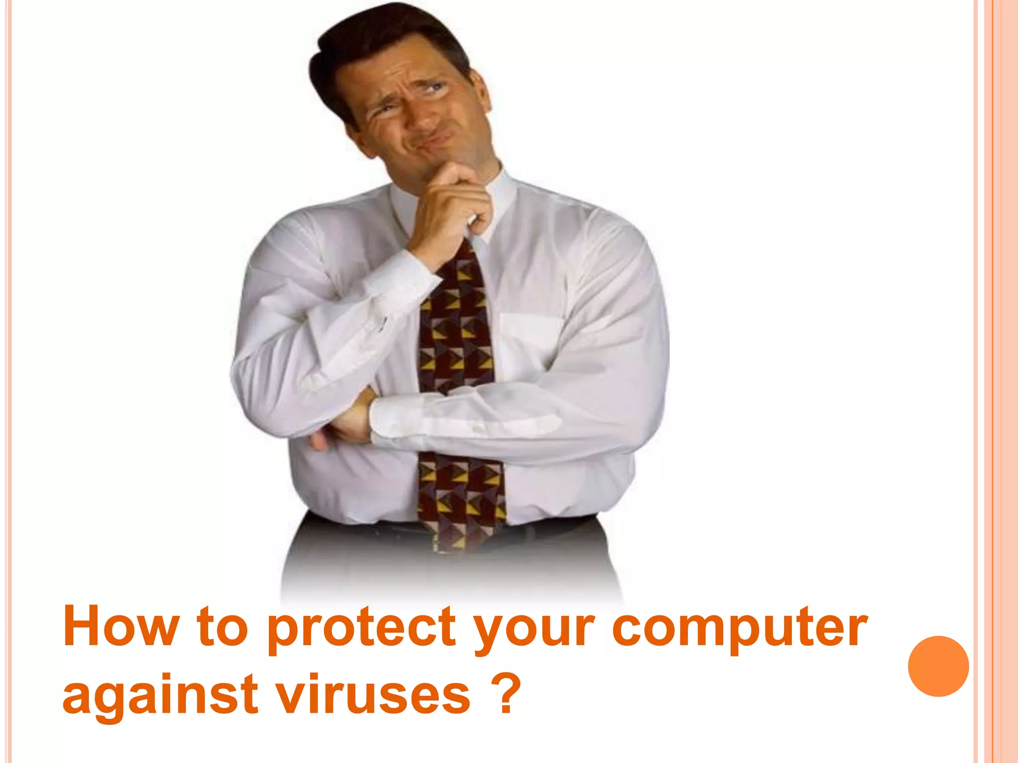 How to protect your computer
against viruses ?
 