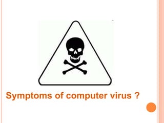 Symptoms of computer virus ?
 