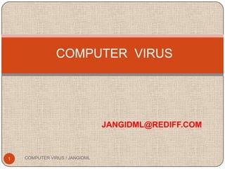 COMPUTER VIRUS




                                JANGIDML@REDIFF.COM



1   COMPUTER VIRUS / JANGIDML
 