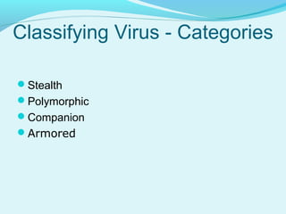 Classifying Virus - Categories

Stealth
Polymorphic
Companion
Armored
 