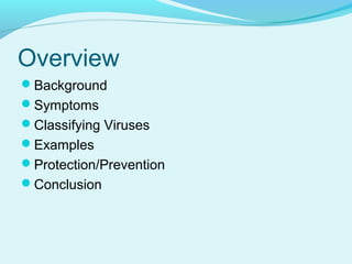 Overview
Background
Symptoms
Classifying Viruses
Examples
Protection/Prevention
Conclusion
 