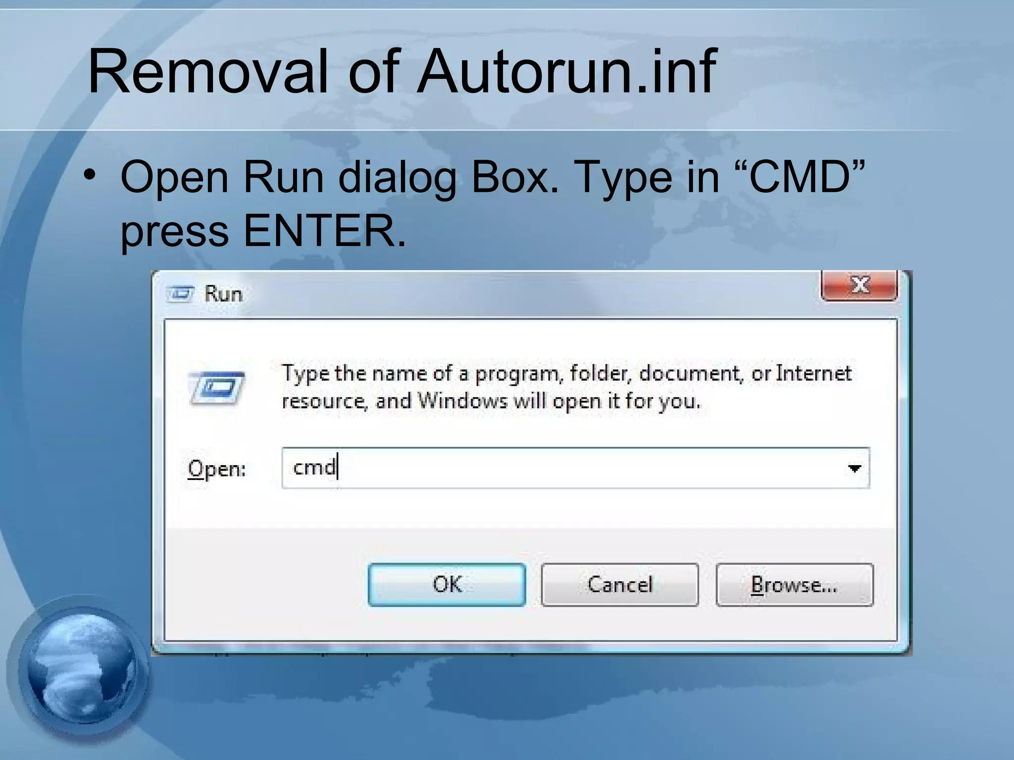 Removal of Autorun.inf
• Open Run dialog Box. Type in “CMD”
press ENTER.
 