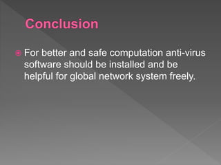  For better and safe computation anti-virus
software should be installed and be
helpful for global network system freely.
 