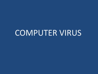 COMPUTER VIRUS 
 