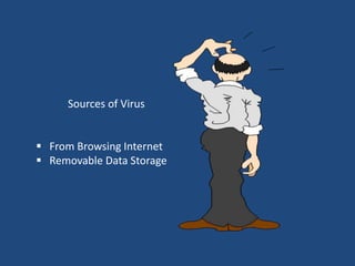 Sources of Virus 
 From Browsing Internet 
 Removable Data Storage 
 