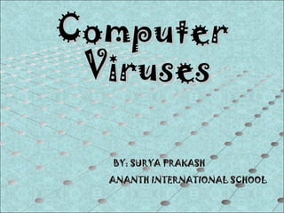ComputerComputer
VirusesViruses
BY: SURYA PRAKASHBY: SURYA PRAKASH
ANANTH INTERNATIONAL SCHOOLANANTH INTERNATIONAL SCHOOL
 