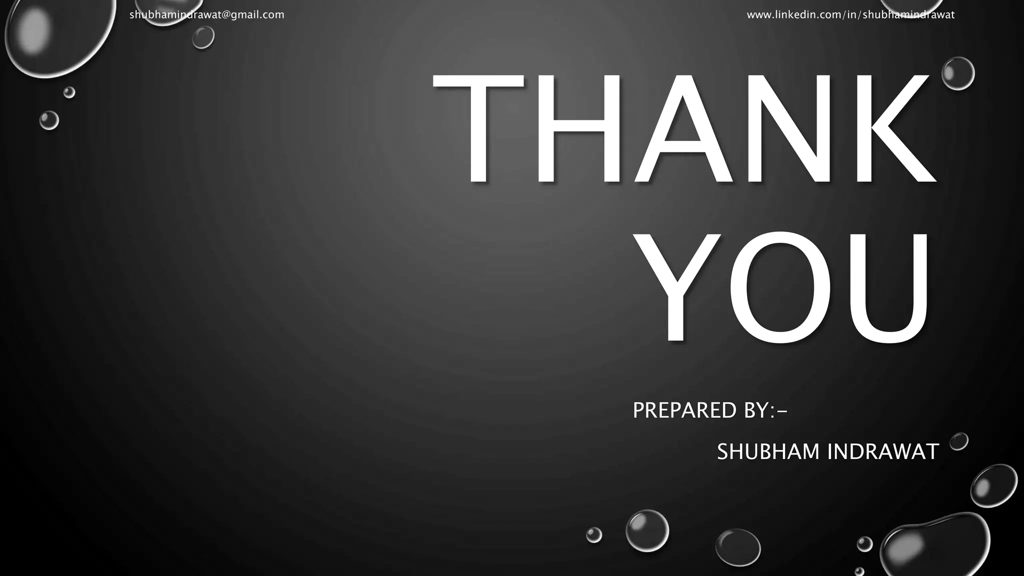 THANK
YOU
PREPARED BY:-
SHUBHAM INDRAWAT
shubhamindrawat@gmail.com www.linkedin.com/in/shubhamindrawat
 