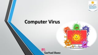 Computer Virus
BY:
Sarhad Baez
 