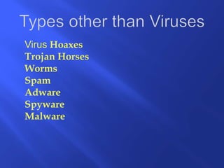 Virus Hoaxes
Trojan Horses
Worms
Spam
Adware
Spyware
Malware
 