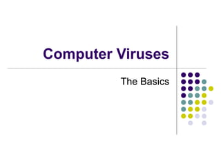 Computer Viruses
         The Basics
 