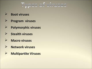  Boot viruses
 Program viruses
 Polymorphic viruses
 Stealth viruses
 Macro viruses
 Network viruses
 Multipartite Viruses
 