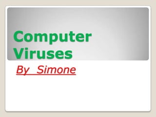 Computer
Viruses
By Simone
 