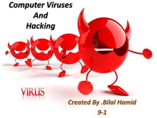 Computer Viruses
And
Hacking
Created By .Bilal Hamid
9-1
 