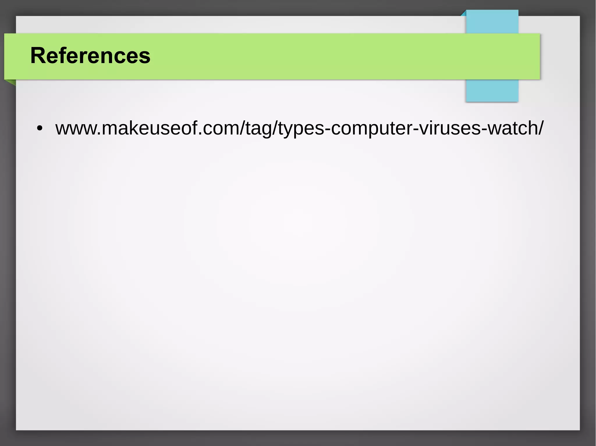 References
●

www.makeuseof.com/tag/types-computer-viruses-watch/

 