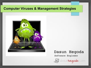 Computer Viruses & Management Strategies

Dasun Hegoda
Software Engineer

 
