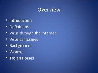 Overview
• Introduction
• Definitions
• Virus through the Internet
• Virus Languages
• Background
• Worms
• Trojan Horses
 