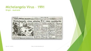 Michelangelo Virus – 1991 
Origin – Australia 
Eng. Ali F. Al Sarraf E-Mail: ali.alsarraf@outlook.com 10 
 