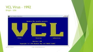 VCL Virus – 1992 
Origin – USA 
Eng. Ali F. Al Sarraf E-Mail: ali.alsarraf@outlook.com 12 
 