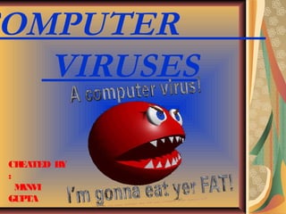 COMPUTER 
VIRUSES 
CREATED BY 
: 
MANVI 
GUPTA 
 