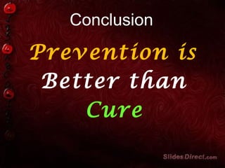 Better than
Conclusion
Prevention is
Cure
 
