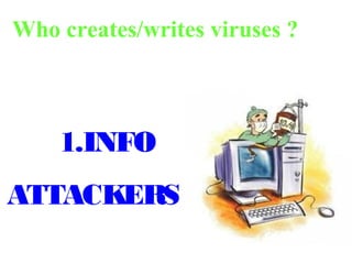 Who creates/writes viruses ?
1.INFO
ATTACKERS
 