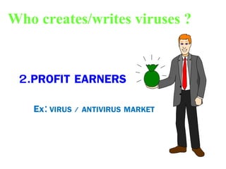 Who creates/writes viruses ?
 