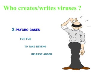 Who creates/writes viruses ?
 