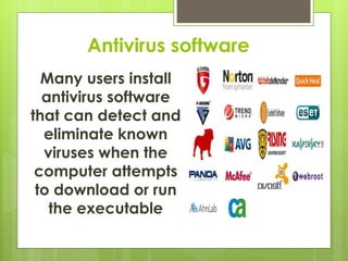 Antivirus software
Many users install
antivirus software
that can detect and
eliminate known
viruses when the
computer attempts
to download or run
the executable
 