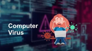 Computer
Virus
 